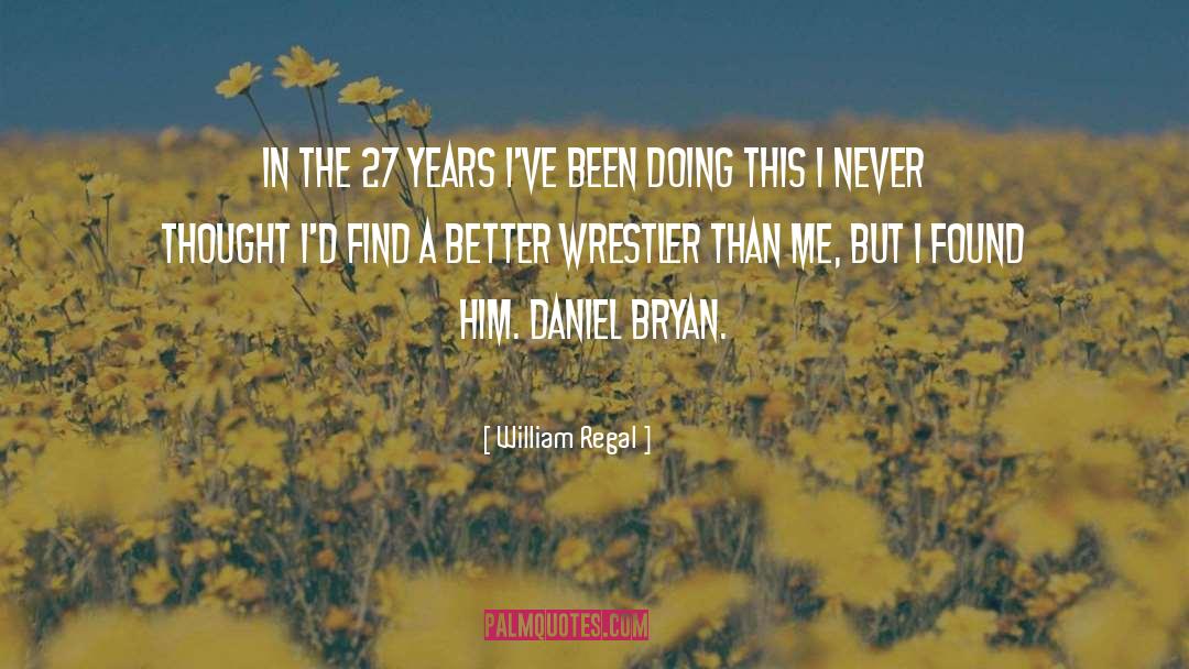William Regal Quotes: In the 27 years I've