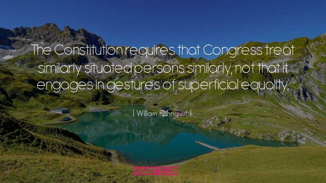 William Rehnquist Quotes: The Constitution requires that Congress