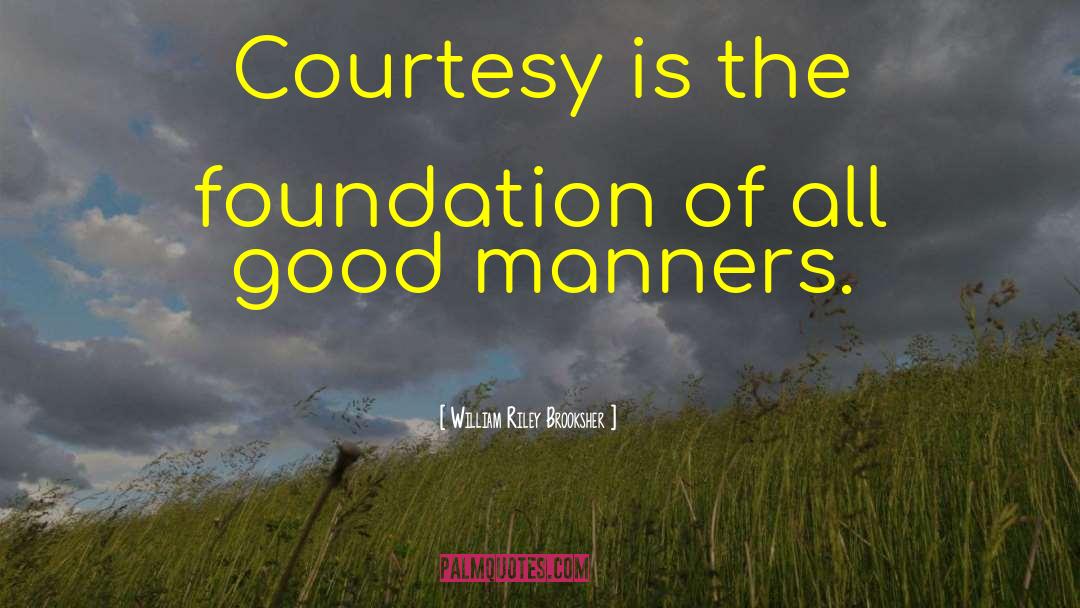 William Riley Brooksher Quotes: Courtesy is the foundation of