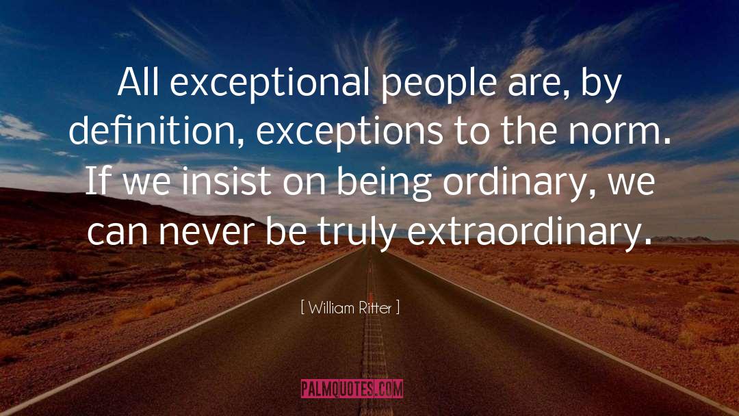 William Ritter Quotes: All exceptional people are, by