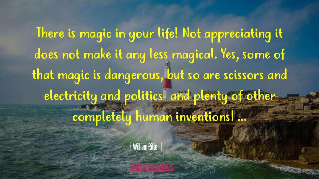 William Ritter Quotes: There is magic in your
