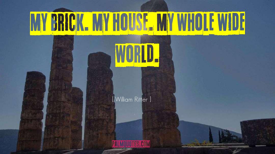 William Ritter Quotes: My brick. My house. My
