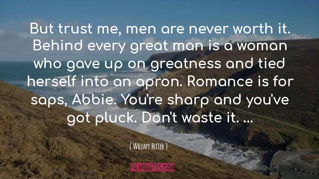 William Ritter Quotes: But trust me, men are