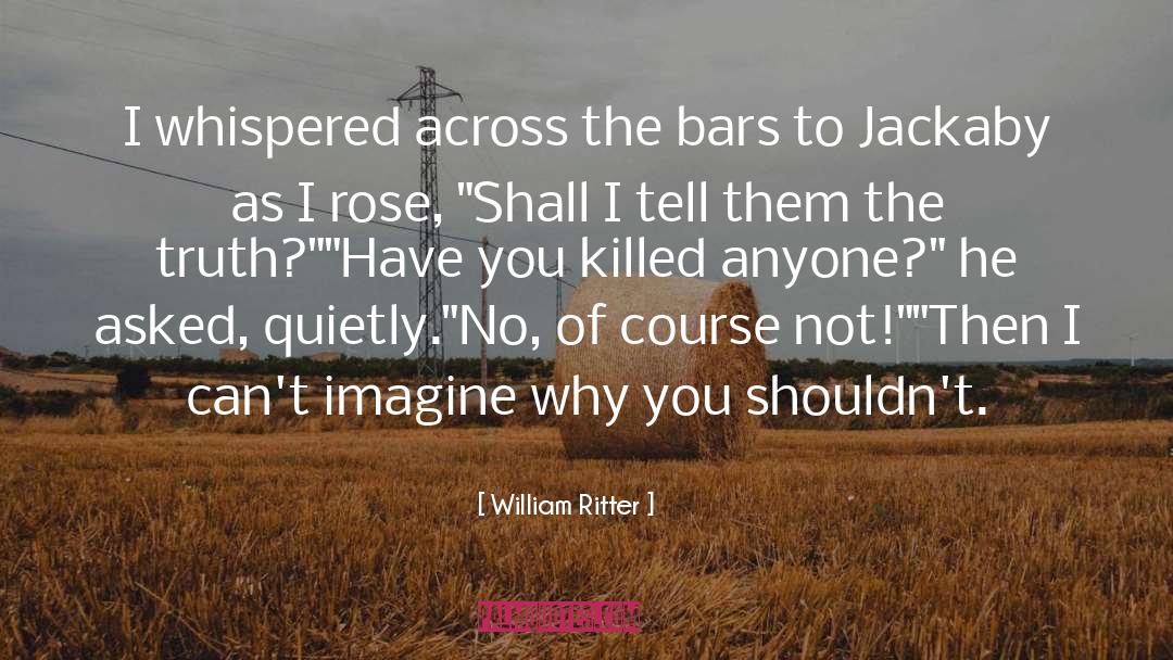 William Ritter Quotes: I whispered across the bars