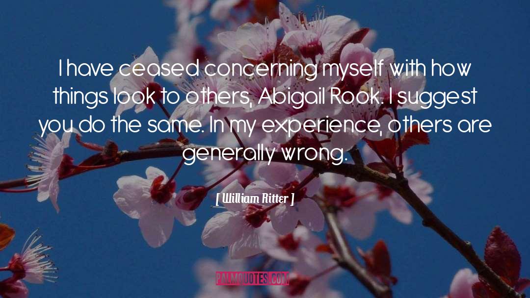 William Ritter Quotes: I have ceased concerning myself