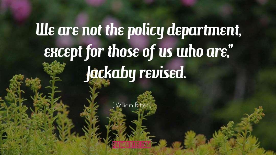 William Ritter Quotes: We are not the policy