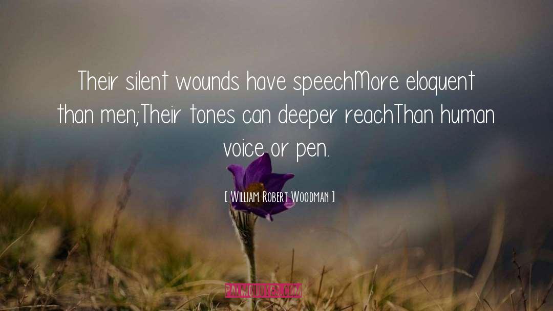 William Robert Woodman Quotes: Their silent wounds have speech<br>More