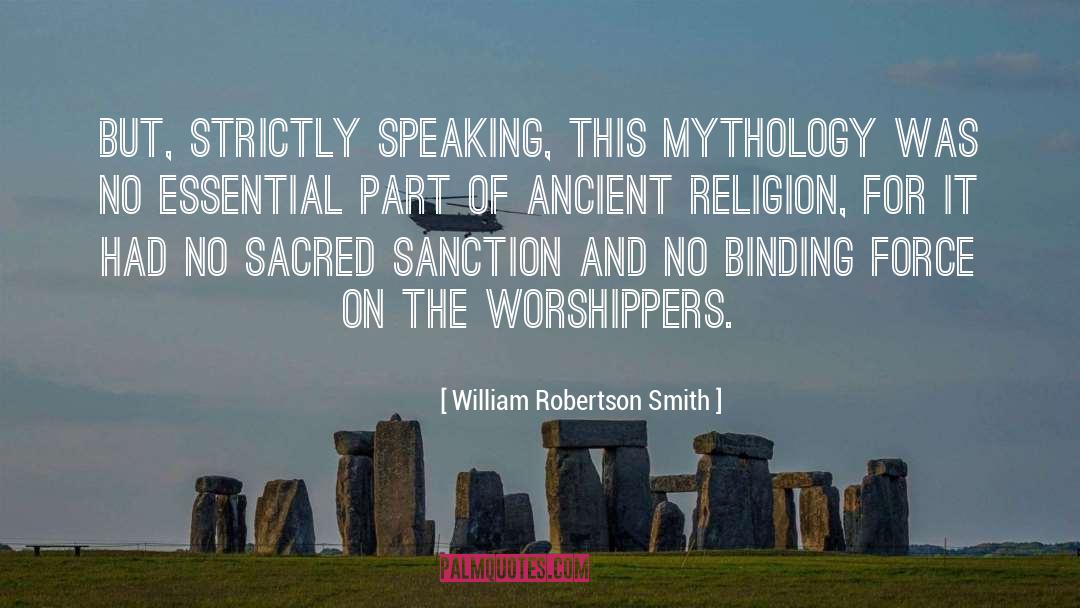 William Robertson Smith Quotes: But, strictly speaking, this mythology