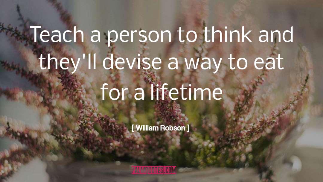 William Robson Quotes: Teach a person to think
