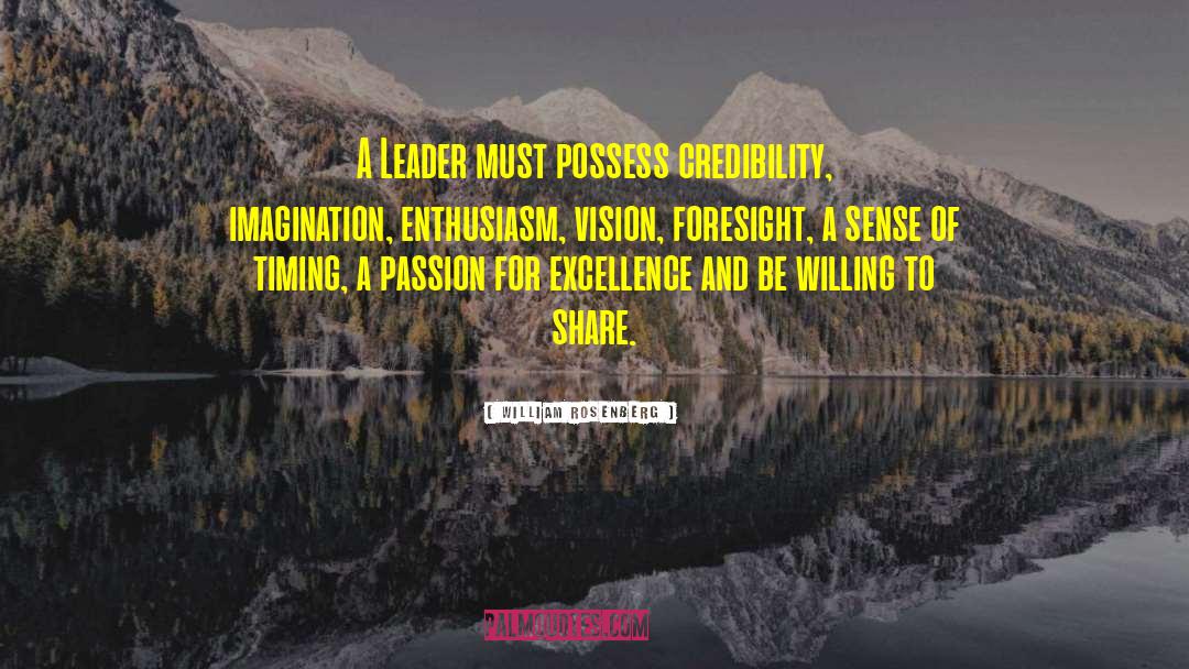 William Rosenberg Quotes: A Leader must possess credibility,