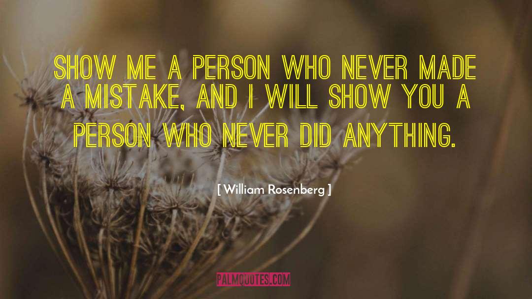 William Rosenberg Quotes: Show me a person who