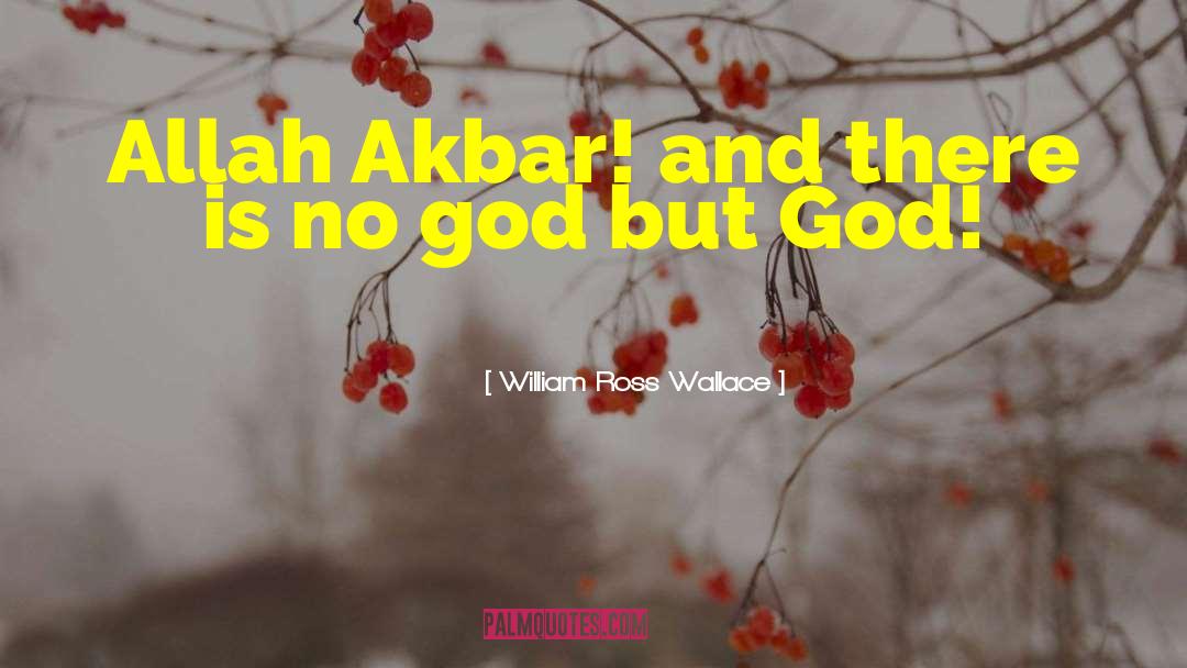 William Ross Wallace Quotes: Allah Akbar! and there is