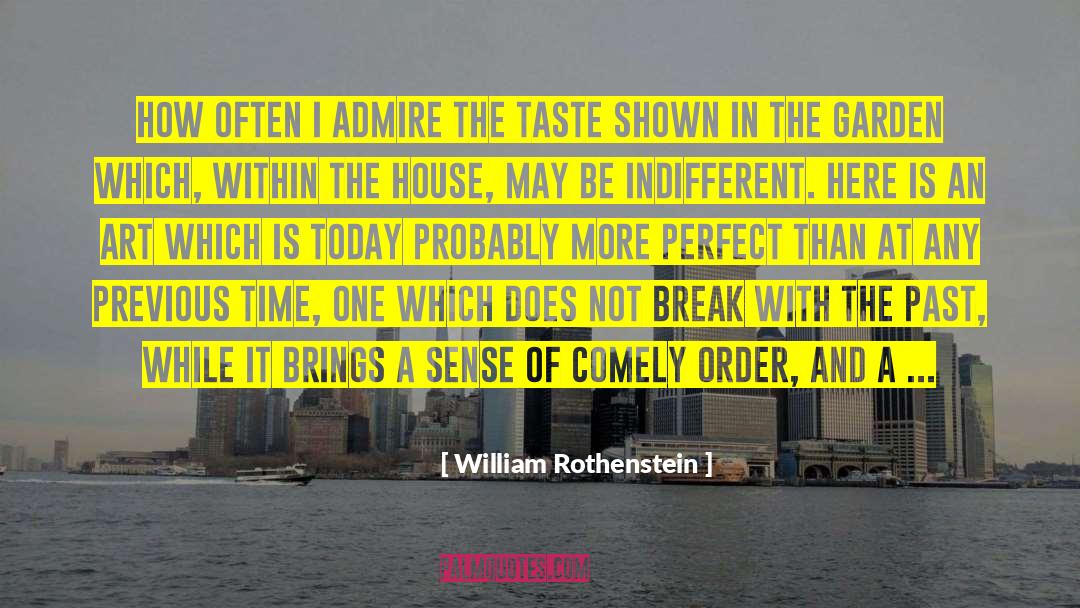 William Rothenstein Quotes: How often I admire the