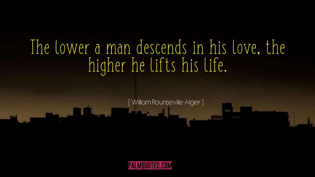 William Rounseville Alger Quotes: The lower a man descends