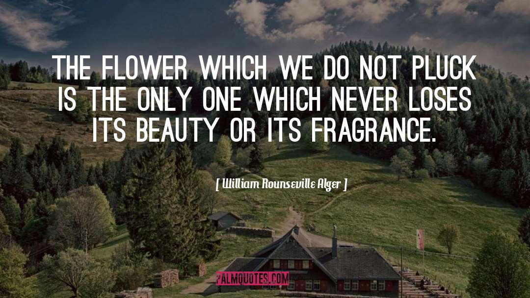 William Rounseville Alger Quotes: The flower which we do