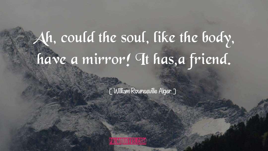 William Rounseville Alger Quotes: Ah, could the soul, like