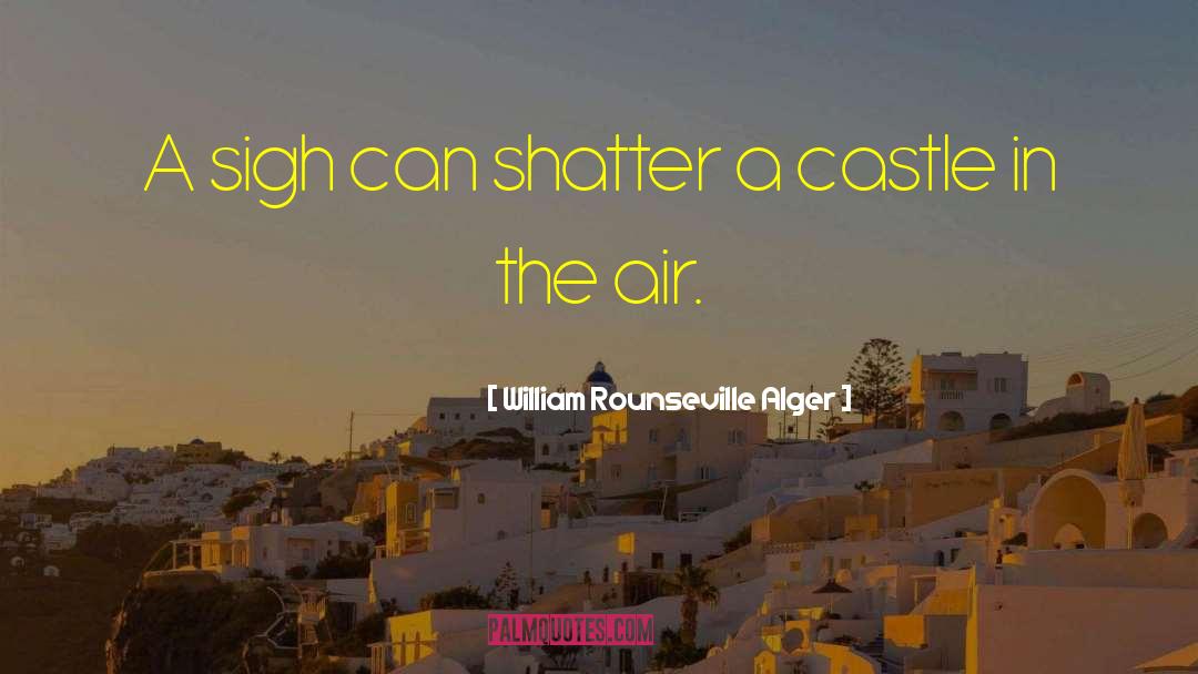 William Rounseville Alger Quotes: A sigh can shatter a