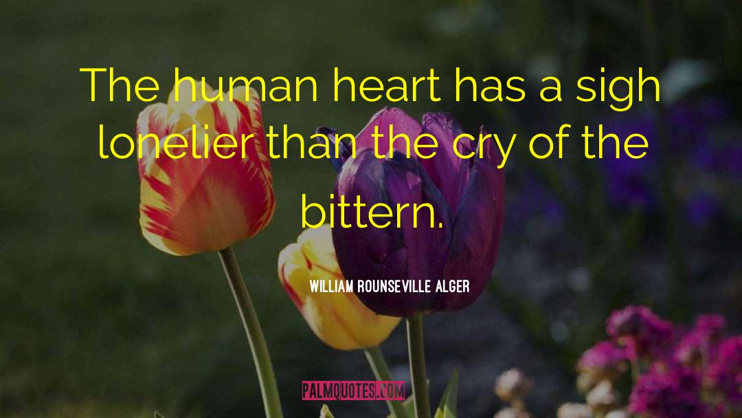 William Rounseville Alger Quotes: The human heart has a