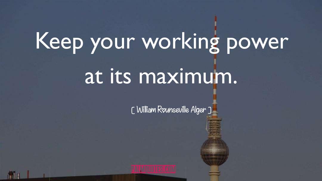 William Rounseville Alger Quotes: Keep your working power at