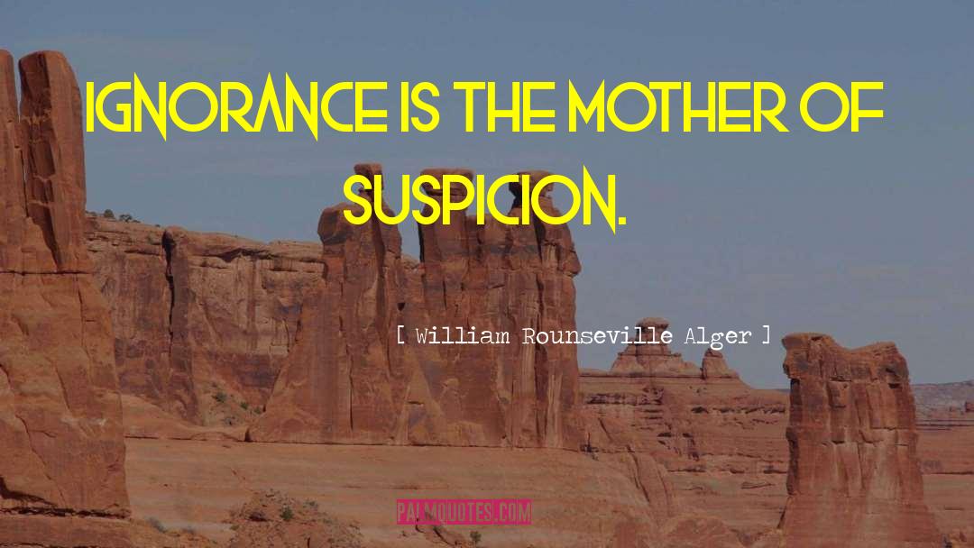 William Rounseville Alger Quotes: Ignorance is the mother of