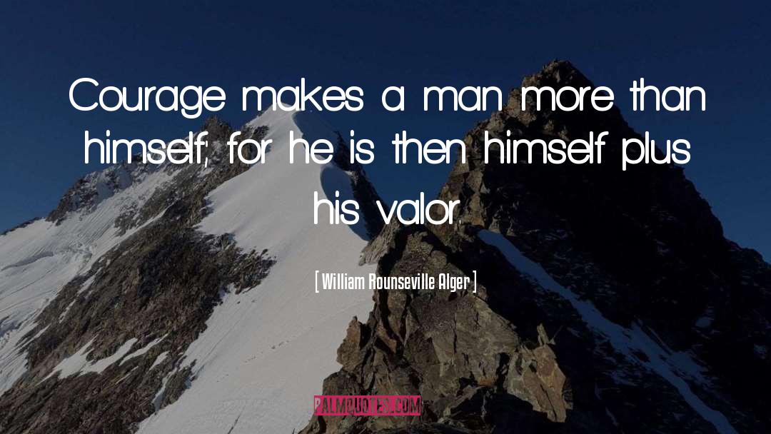 William Rounseville Alger Quotes: Courage makes a man more