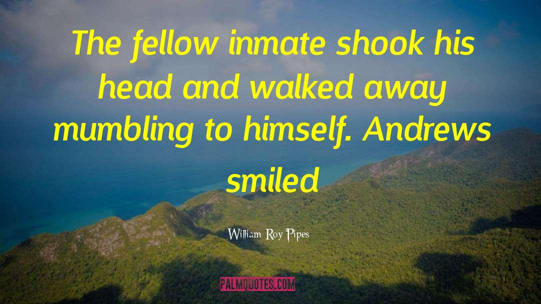 William Roy Pipes Quotes: The fellow inmate shook his