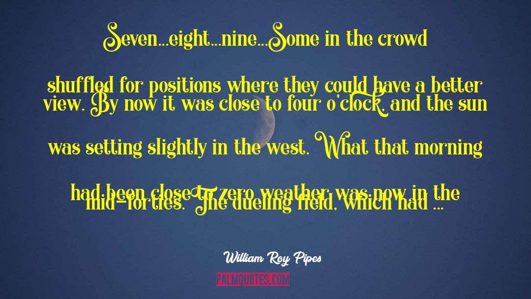 William Roy Pipes Quotes: Seven...eight...nine...<br />Some in the crowd