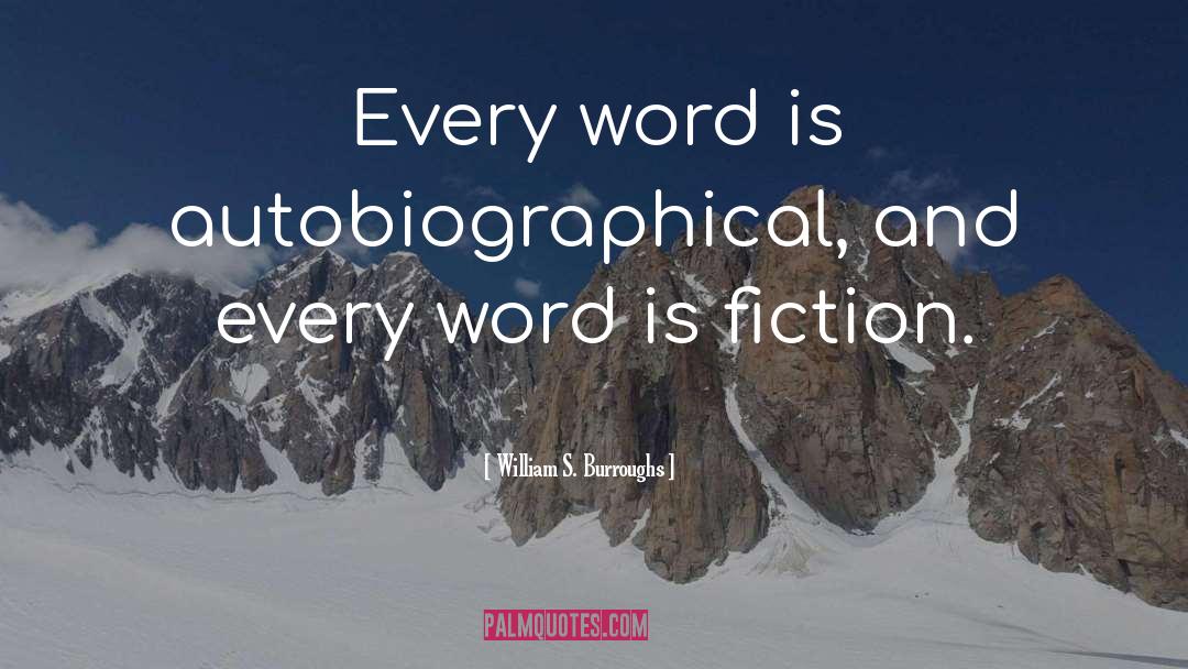 William S. Burroughs Quotes: Every word is autobiographical, and