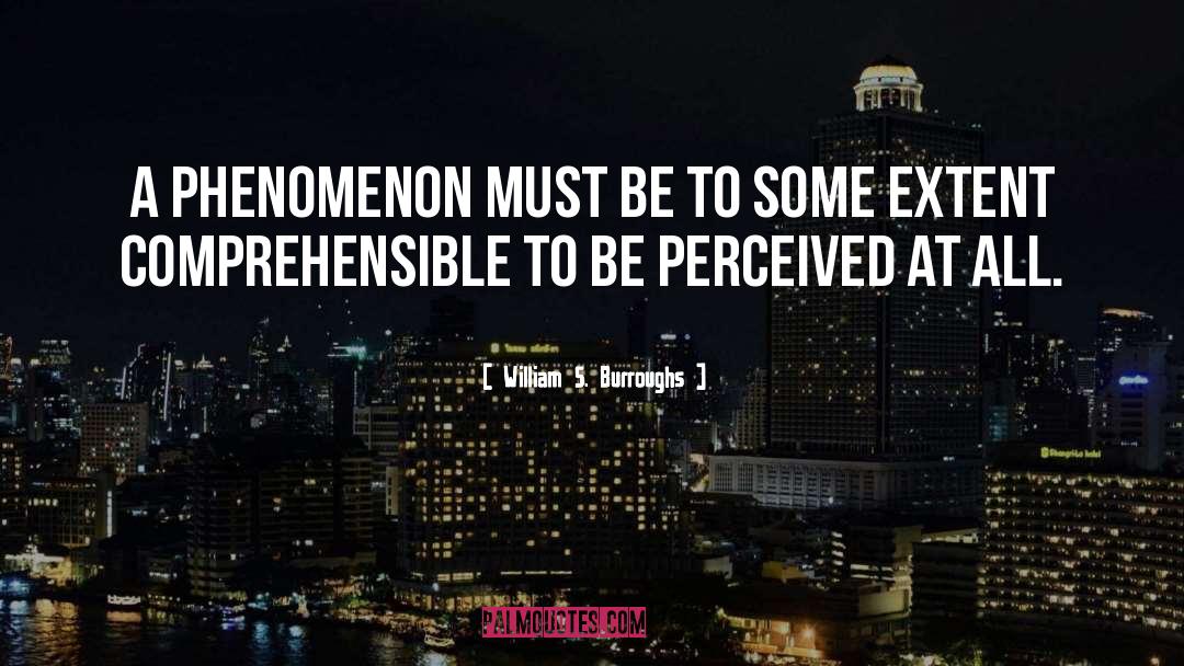 William S. Burroughs Quotes: A phenomenon must be to