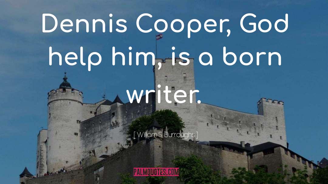 William S. Burroughs Quotes: Dennis Cooper, God help him,