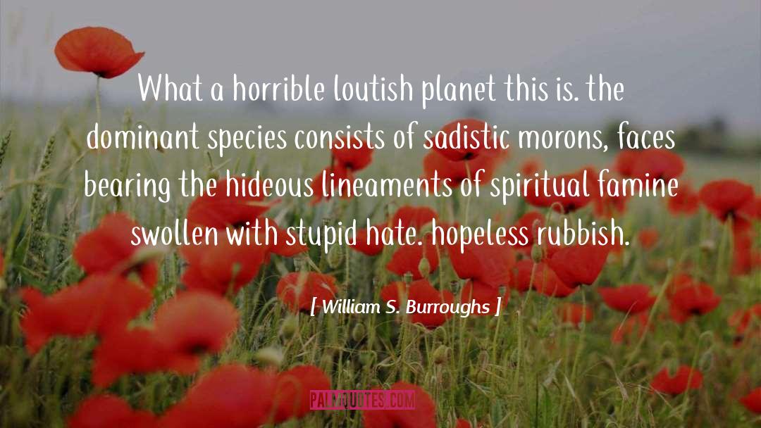 William S. Burroughs Quotes: What a horrible loutish planet