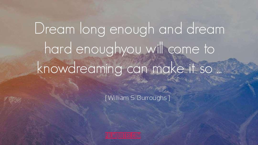 William S. Burroughs Quotes: Dream long enough and dream