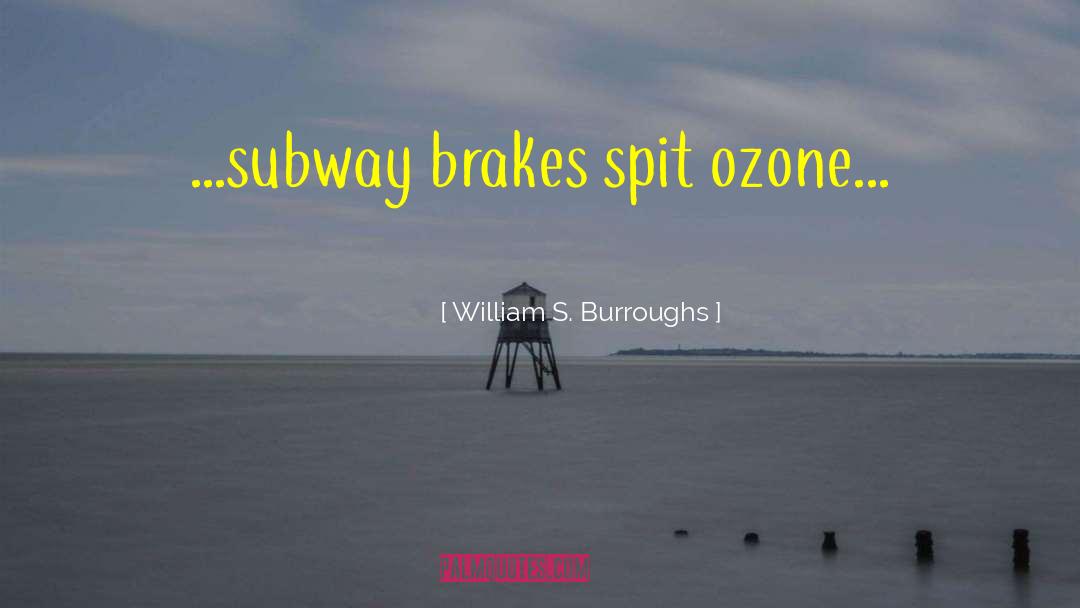 William S. Burroughs Quotes: ...subway brakes spit ozone...