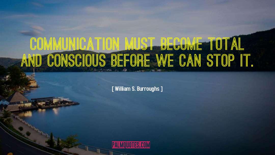 William S. Burroughs Quotes: Communication must become total and