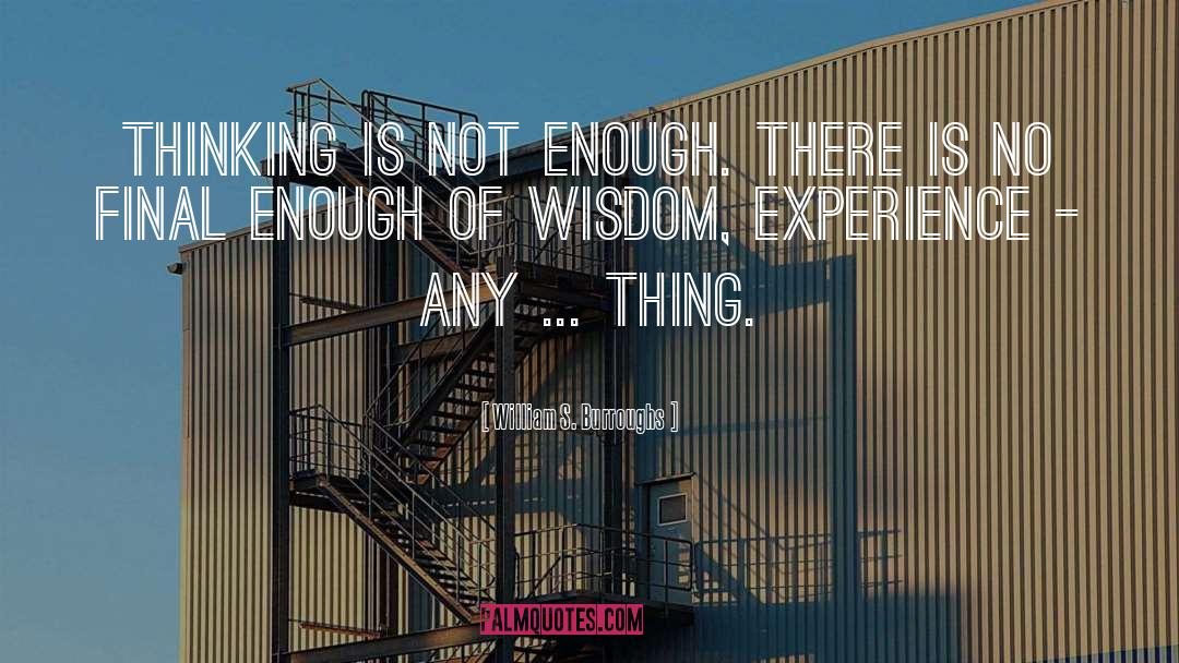 William S. Burroughs Quotes: Thinking is not enough. There