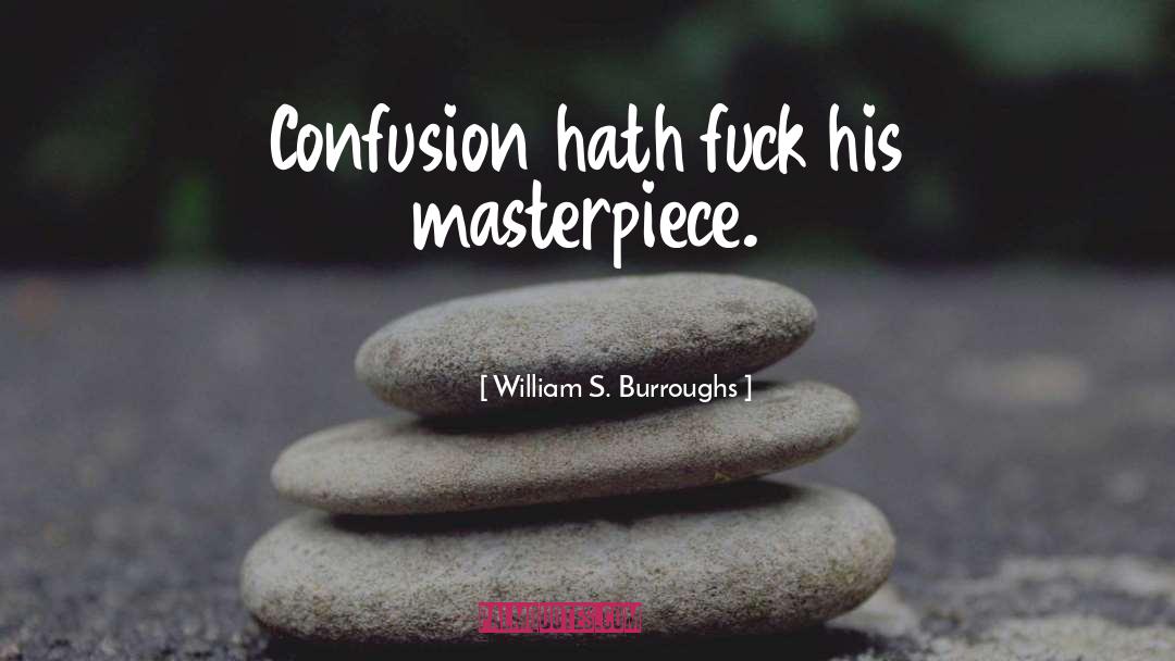 William S. Burroughs Quotes: Confusion hath fuck his masterpiece.