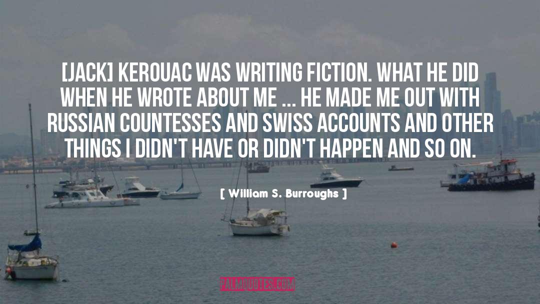 William S. Burroughs Quotes: [Jack] Kerouac was writing fiction.