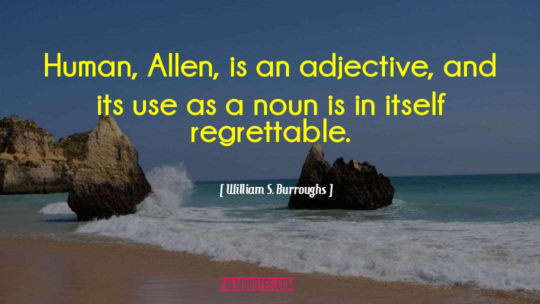 William S. Burroughs Quotes: Human, Allen, is an adjective,