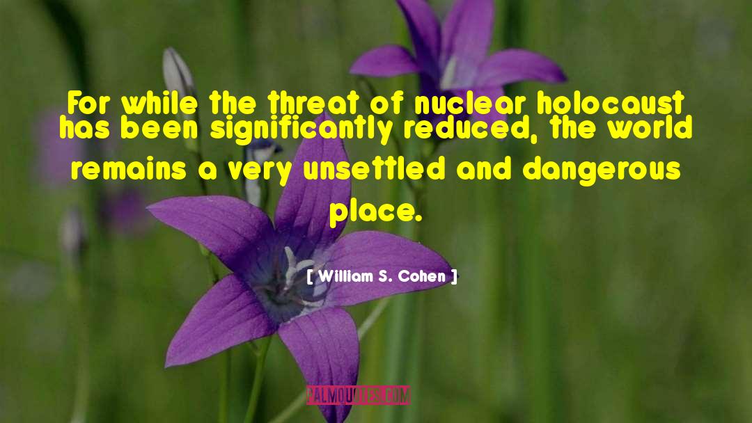 William S. Cohen Quotes: For while the threat of
