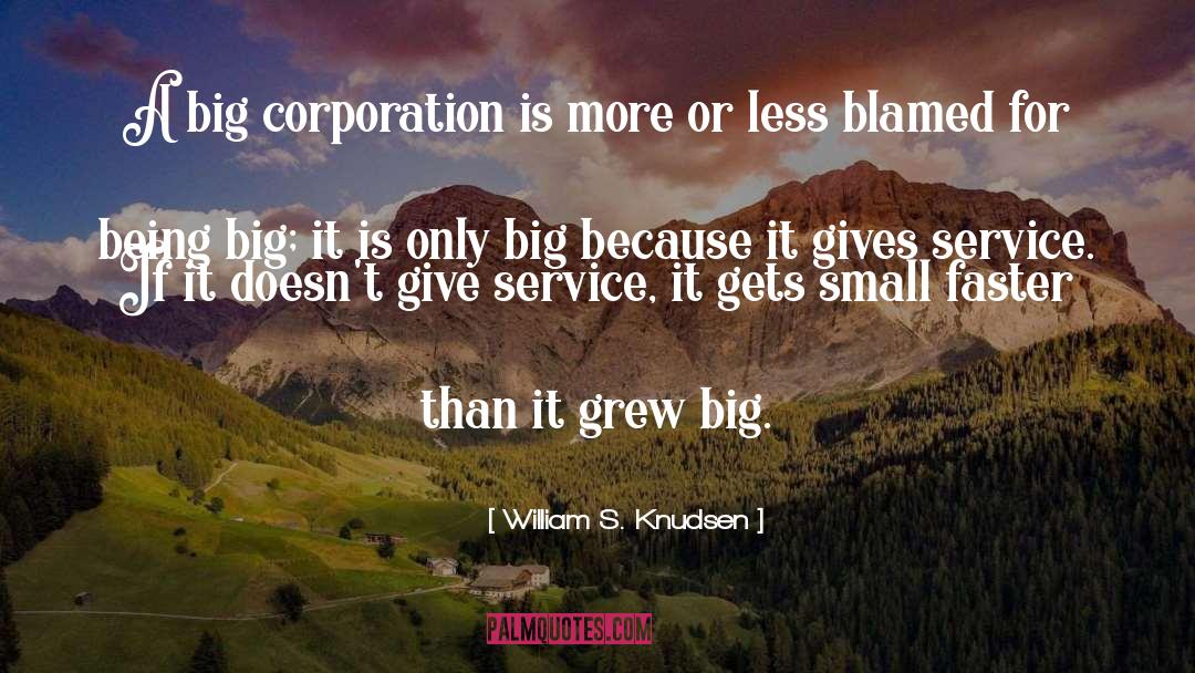 William S. Knudsen Quotes: A big corporation is more