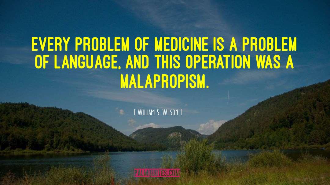 William S. Wilson Quotes: Every problem of medicine is