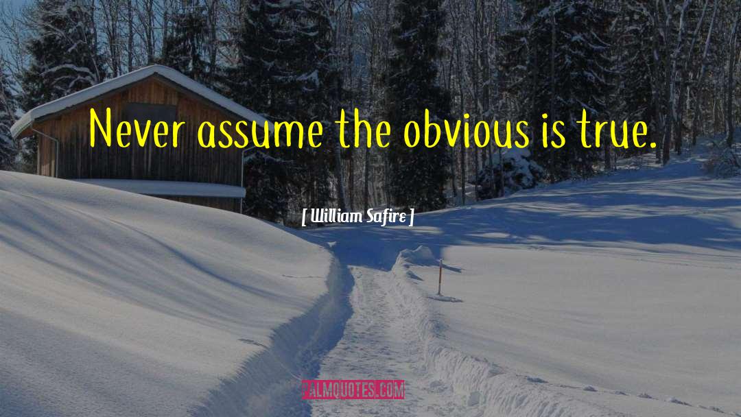 William Safire Quotes: Never assume the obvious is