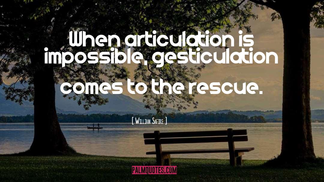 William Safire Quotes: When articulation is impossible, gesticulation