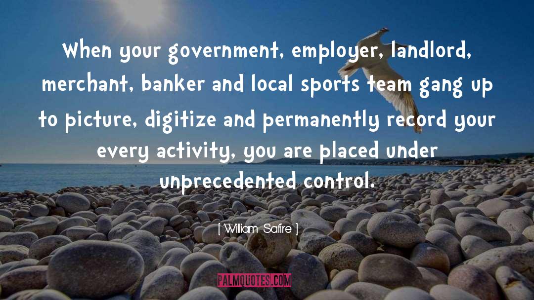 William Safire Quotes: When your government, employer, landlord,