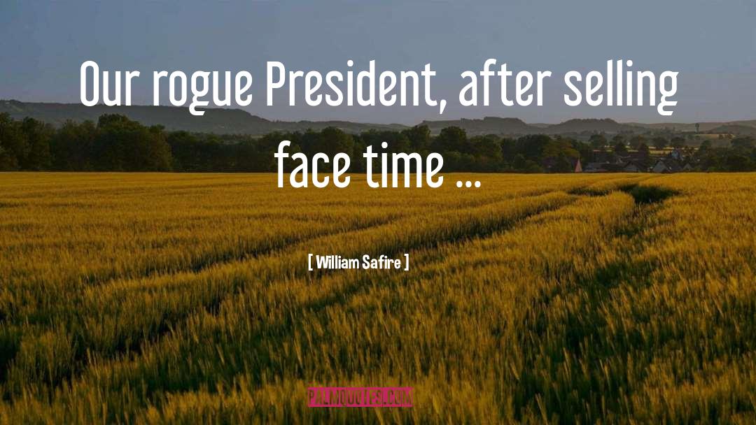 William Safire Quotes: Our rogue President, after selling