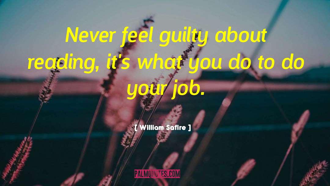 William Safire Quotes: Never feel guilty about reading,