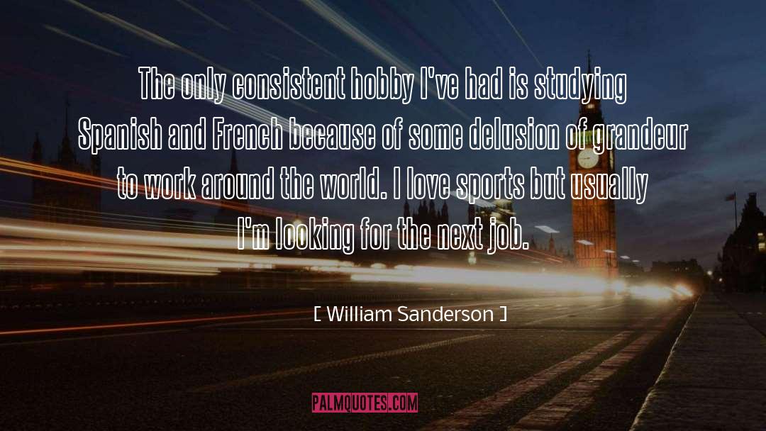 William Sanderson Quotes: The only consistent hobby I've