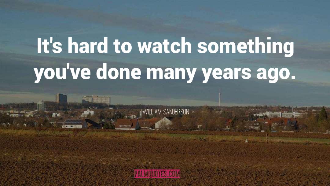 William Sanderson Quotes: It's hard to watch something
