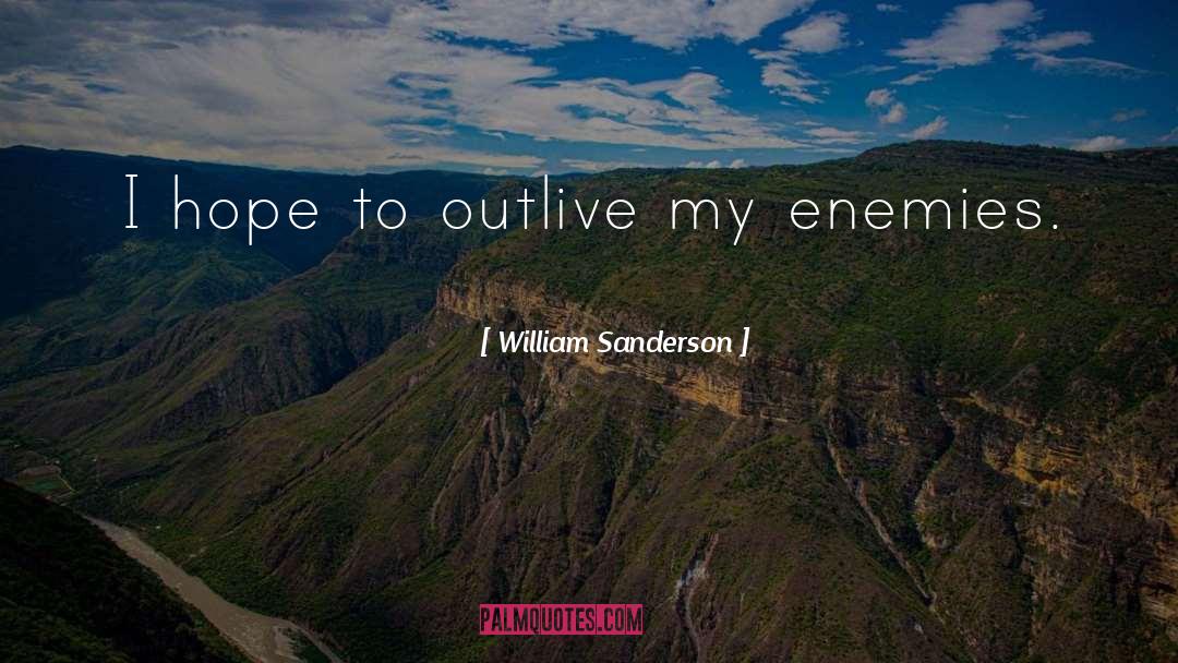 William Sanderson Quotes: I hope to outlive my