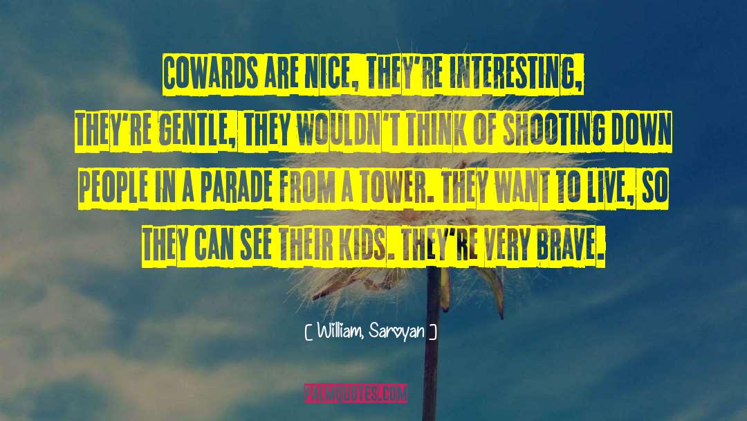 William, Saroyan Quotes: Cowards are nice, they're interesting,